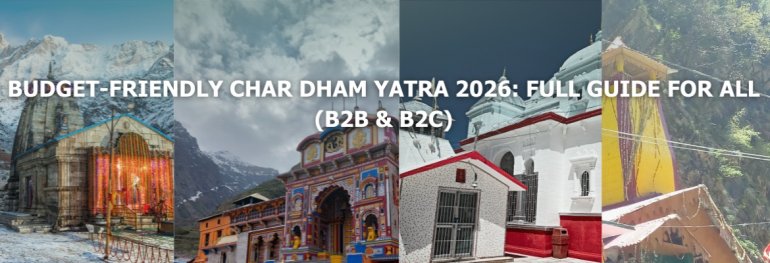 Budget-Friendly Char Dham Yatra 2026: Full Guide for All (B2B & B2C)