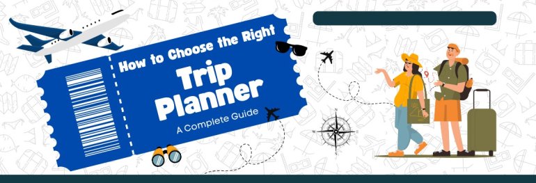 How to Choose the Right Trip Planner: A Complete Guide